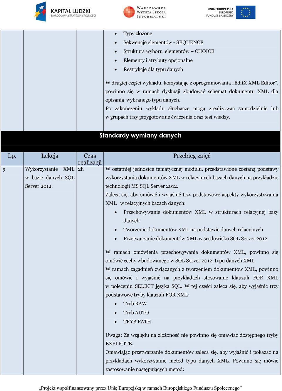 W ostatniej jednostce tematycznej modułu, przedstawione zostaną podstawy wykorzystania dokumentów XML w relacyjnych bazach danych na przykładzie technologii MS SQL Server 2012.