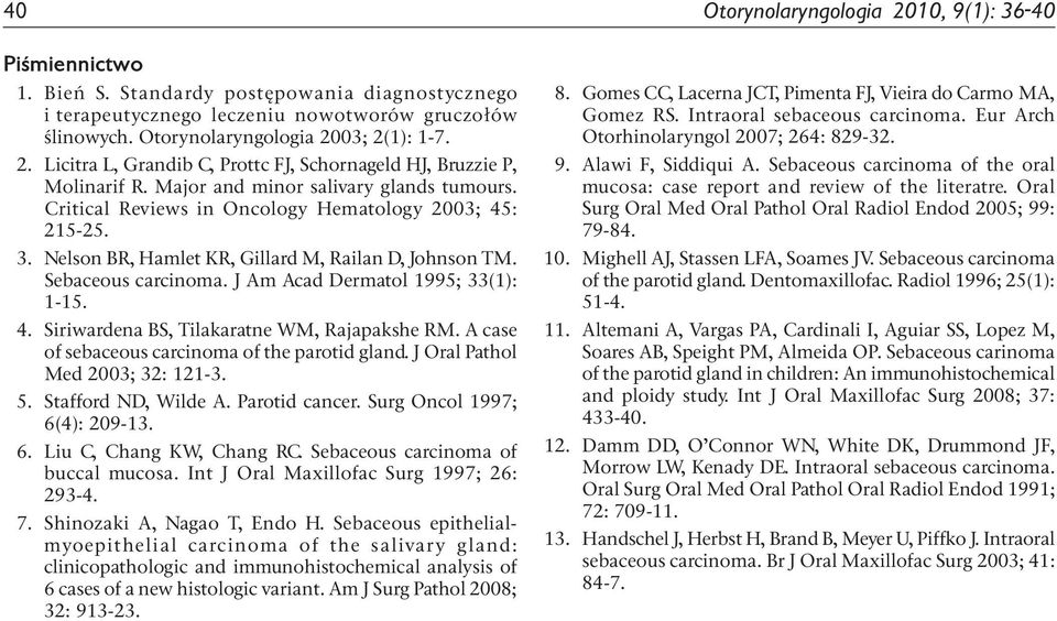 Nelson BR, Hamlet KR, Gillard M, Railan D, Johnson TM. Sebaceous carcinoma. J Am Acad Dermatol 1995; 33(1): 1-15. 4. Siriwardena BS, Tilakaratne WM, Rajapakshe RM.