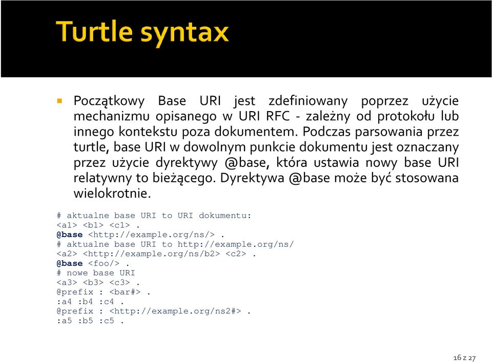 Dyrektywa @base może być stosowana wielokrotnie. # aktualne base URI to URI dokumentu: <a1> <b1> <c1>. @base <http://example.org/ns/>.