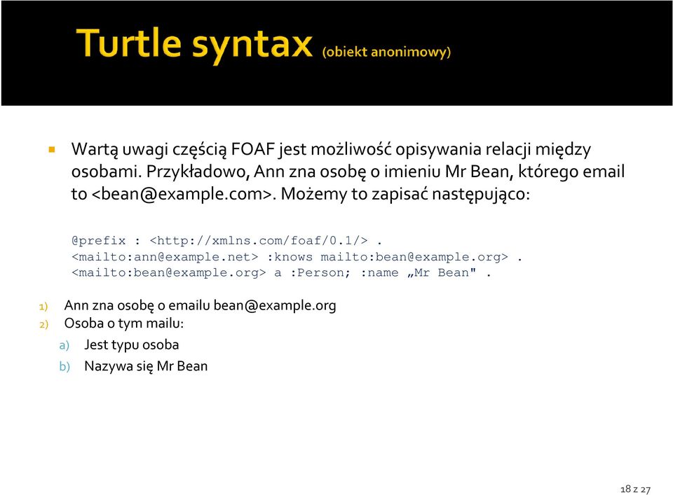 Możemy to zapisać następująco: @prefix : <http://xmlns.com/foaf/0.1/>. <mailto:ann@example.