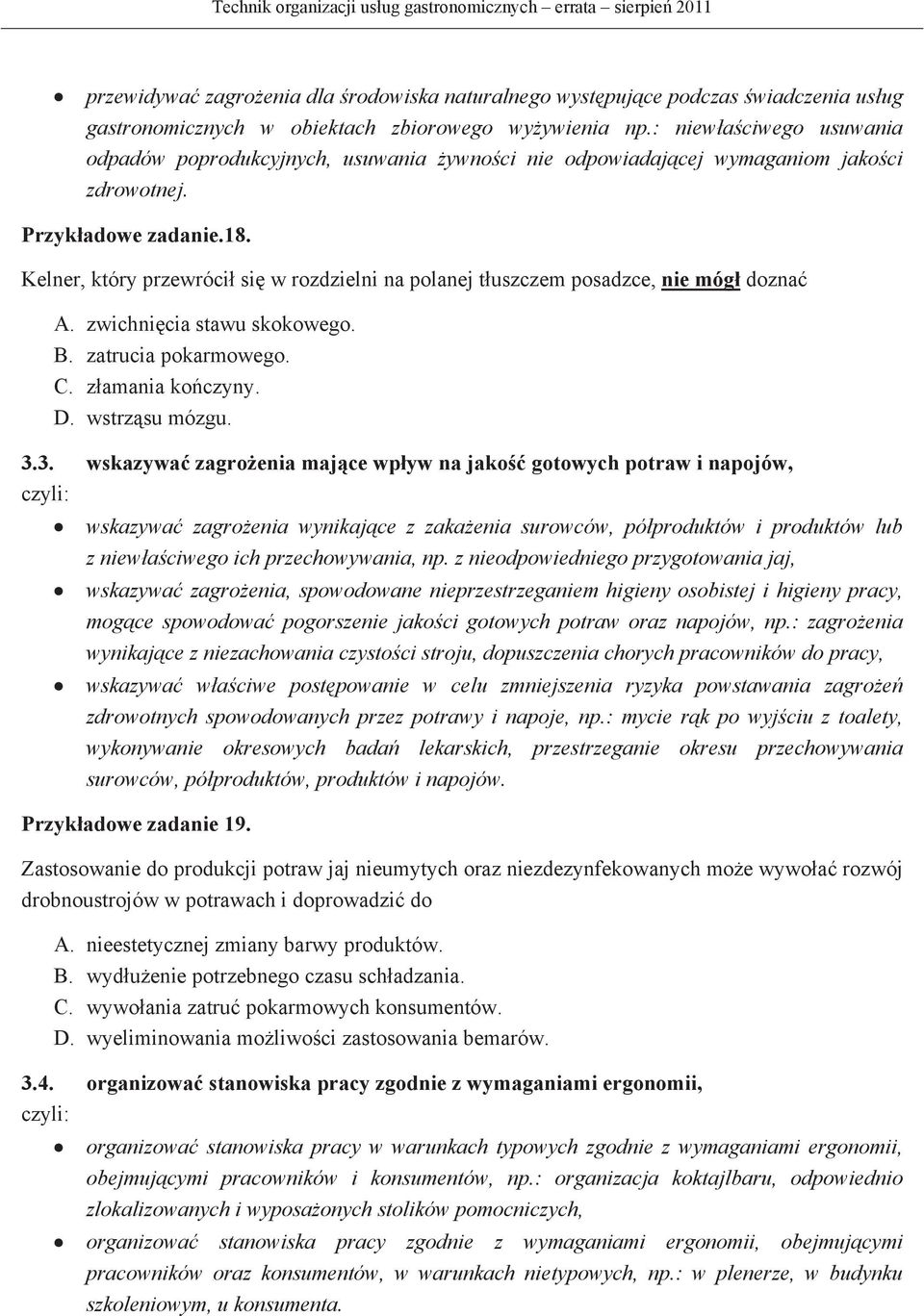 Kelner, który przewróci si w rozdzielni na polanej tuszczem posadzce, nie móg dozna A. zwichnicia stawu skokowego. B. zatrucia pokarmowego. C. zamania koczyny. D. wstrzsu mózgu. 3.