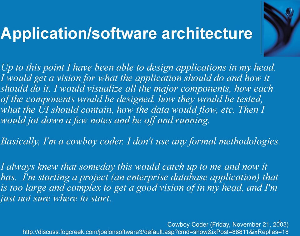 Then I would jot down a few notes and be off and running. Basically, I'm a cowboy coder. I don't use any formal methodologies. I always knew that someday this would catch up to me and now it has.