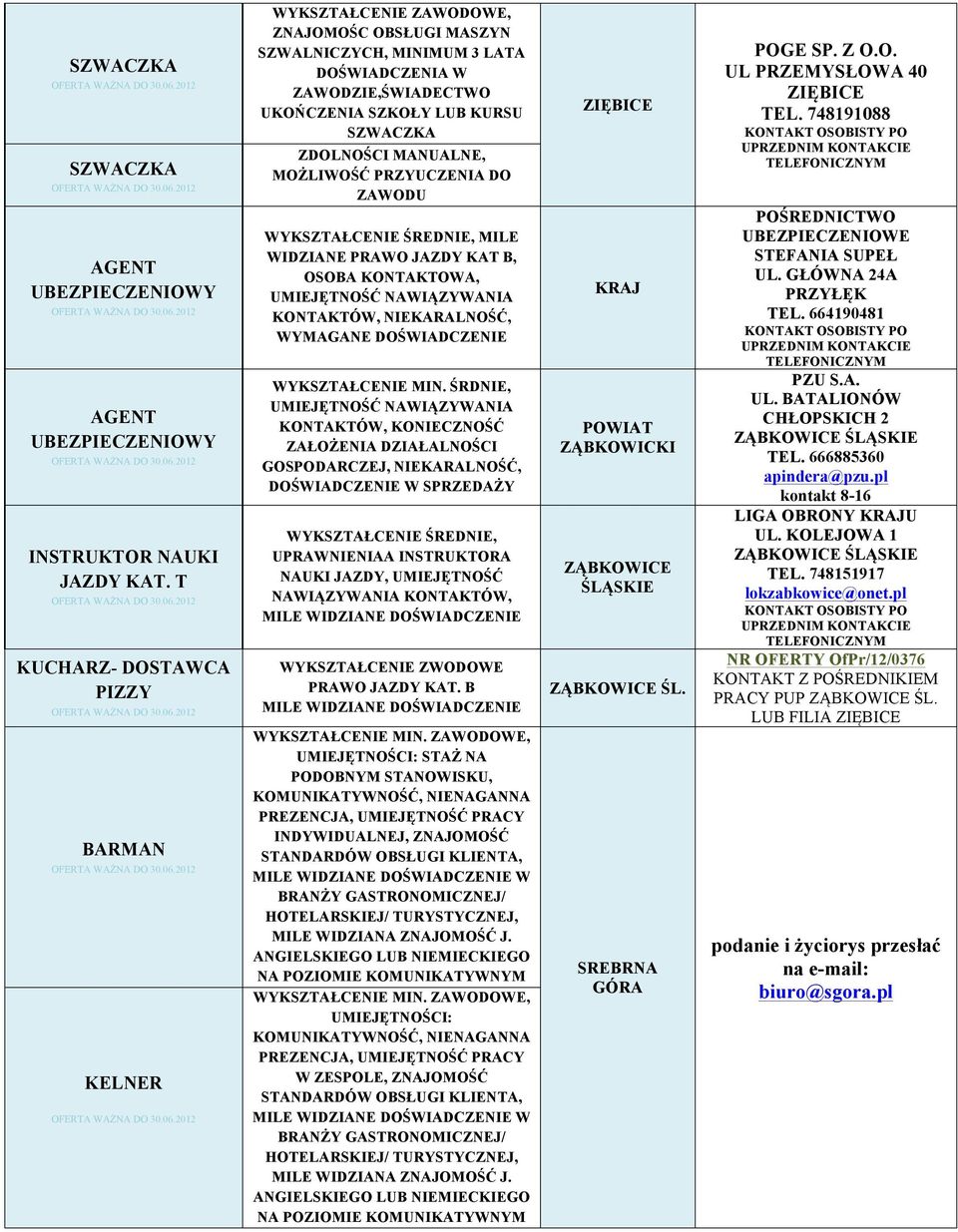 PRZYUCZENIA DO ZAWODU WYKSZTAŁCENIE ŚREDNIE, MILE WIDZIANE PRAWO JAZDY KAT B, OSOBA KONTAKTOWA, UMIEJĘTNOŚĆ NAWIĄZYWANIA KONTAKTÓW, NIEKARALNOŚĆ, WYMAGANE DOŚWIADCZENIE WYKSZTAŁCENIE MIN.