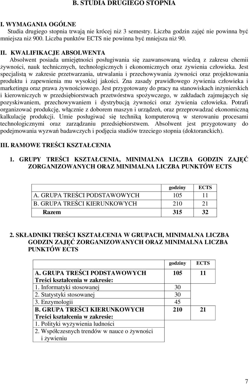 KWALIFIKACJE ABSOLWENTA Absolwent posiada umiejtnoci posługiwania si zaawansowan wiedz z zakresu chemii ywnoci, nauk technicznych, technologicznych i ekonomicznych oraz ywienia człowieka.