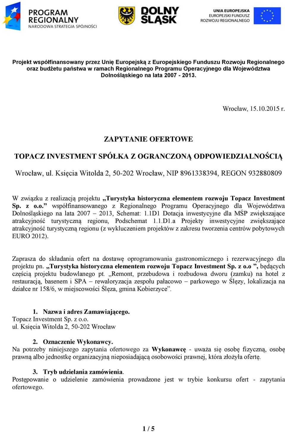Księcia Witolda 2, 50-202 Wrocław, NIP 8961338394, REGON 932880809 W związku z realizacją projektu Turystyka historyczna elementem rozwoju Topacz Investment Sp. z o.o. współfinansowanego z Regionalnego Programu Operacyjnego dla Województwa Dolnośląskiego na lata 2007 2013, Schemat: 1.