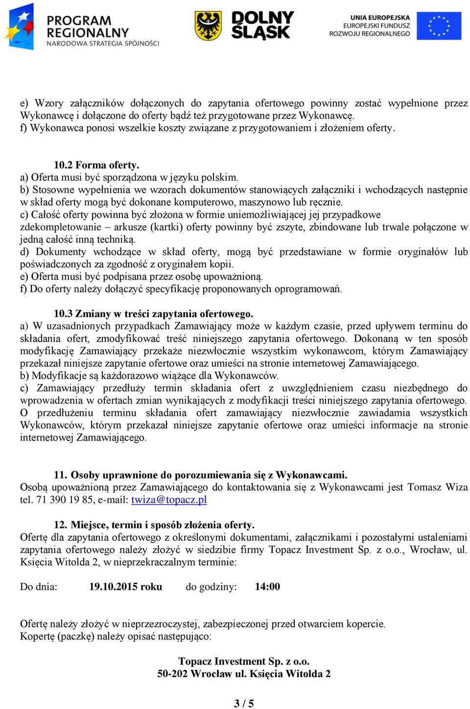 b) Stosowne wypełnienia we wzorach dokumentów stanowiących załączniki i wchodzących następnie w skład oferty mogą być dokonane komputerowo, maszynowo lub ręcznie.