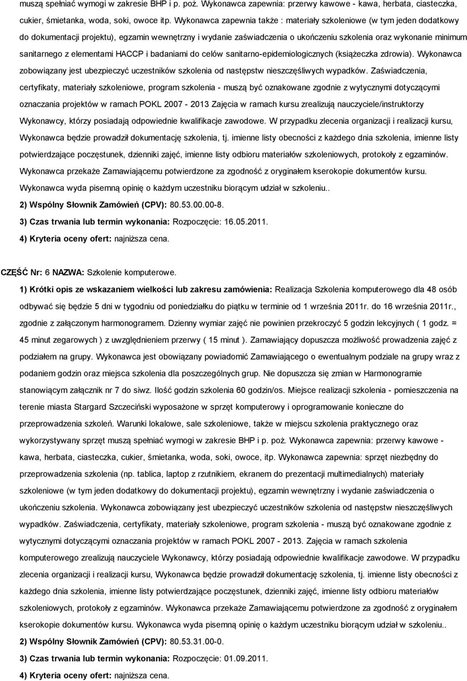 z elementami HACCP i badaniami do celów sanitarno-epidemiologicznych (książeczka zdrowia). Wykonawca zobowiązany jest ubezpieczyć uczestników szkolenia od następstw nieszczęśliwych wypadków.