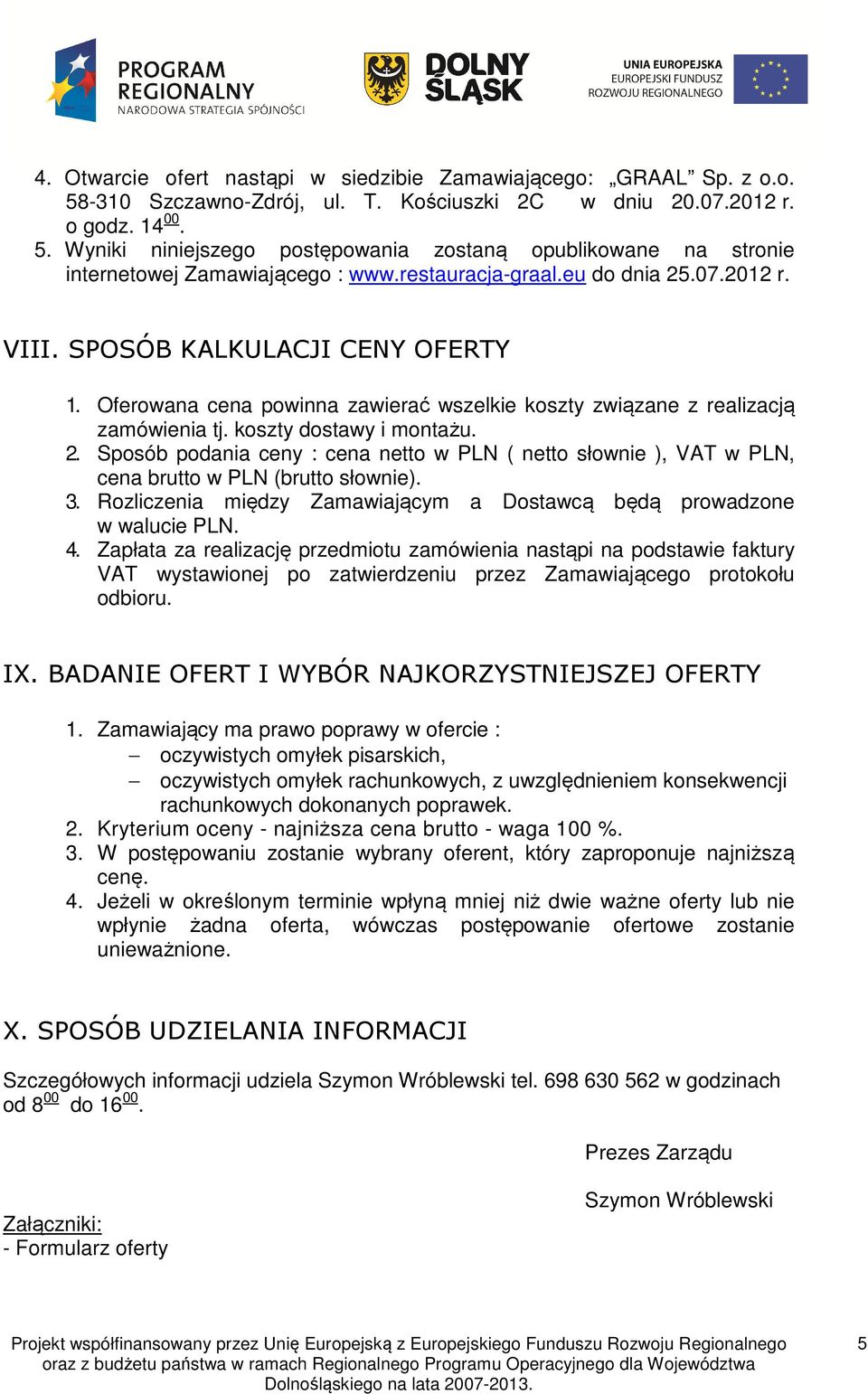 . Sposób podania ceny : cena netto w PLN ( netto słownie ), VAT w PLN, cena brutto w PLN (brutto słownie). 3. Rozliczenia między Zamawiającym a Dostawcą będą prowadzone w walucie PLN. 4.