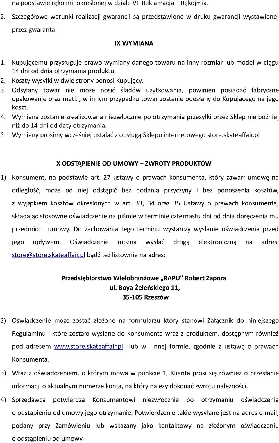 Odsyłany towar nie może nosić śladów użytkowania, powinien posiadać fabryczne opakowanie oraz metki, w innym przypadku towar zostanie odesłany do Kupującego na jego koszt. 4.
