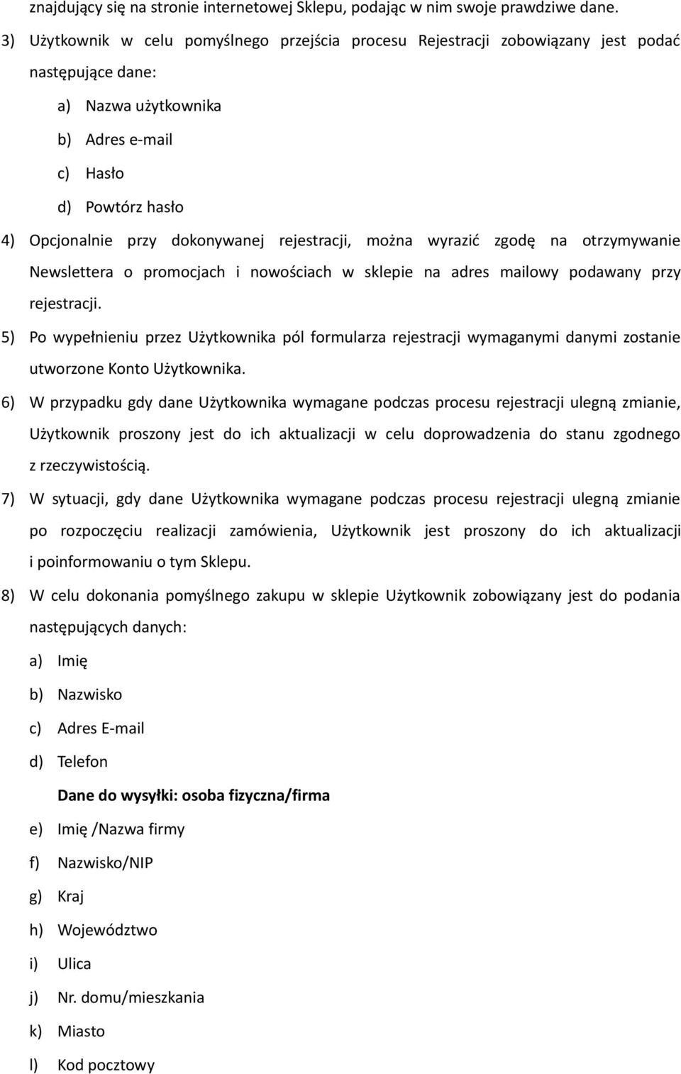 rejestracji, można wyrazić zgodę na otrzymywanie Newslettera o promocjach i nowościach w sklepie na adres mailowy podawany przy rejestracji.