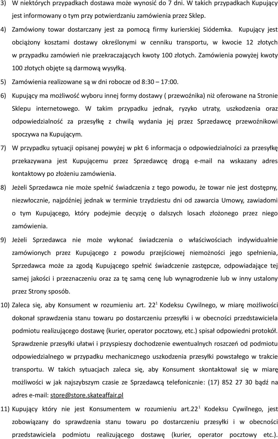 Kupujący jest obciążony kosztami dostawy określonymi w cenniku transportu, w kwocie 12 złotych w przypadku zamówień nie przekraczających kwoty 100 złotych.