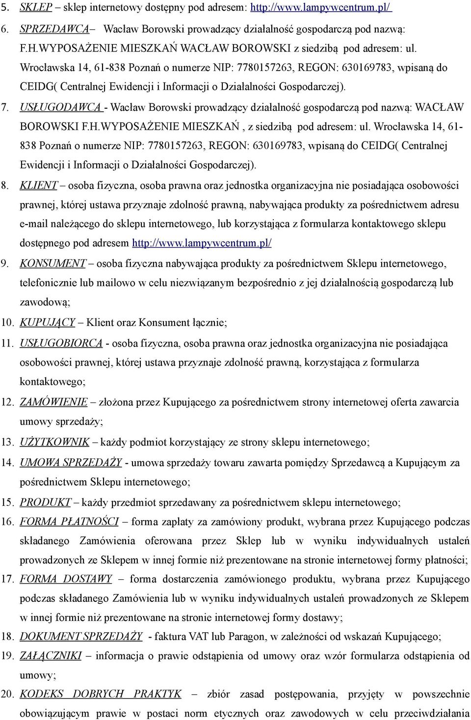 Wrocławska 14, 61-838 Poznań o numerze NIP: 7780157263, REGON: 630169783, wpisaną do CEIDG( Centralnej Ewidencji i Informacji o Działalności Gospodarczej). 7. USŁUGODAWCA - Wacław Borowski prowadzący działalność gospodarczą pod nazwą: WACŁAW BOROWSKI F.