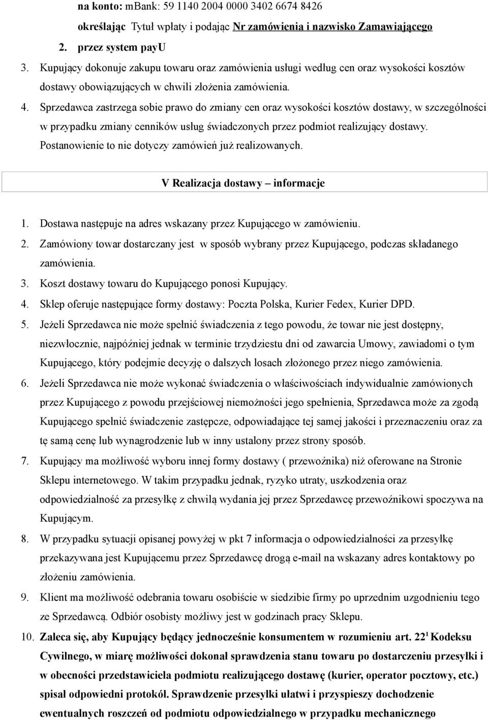 Sprzedawca zastrzega sobie prawo do zmiany cen oraz wysokości kosztów dostawy, w szczególności w przypadku zmiany cenników usług świadczonych przez podmiot realizujący dostawy.