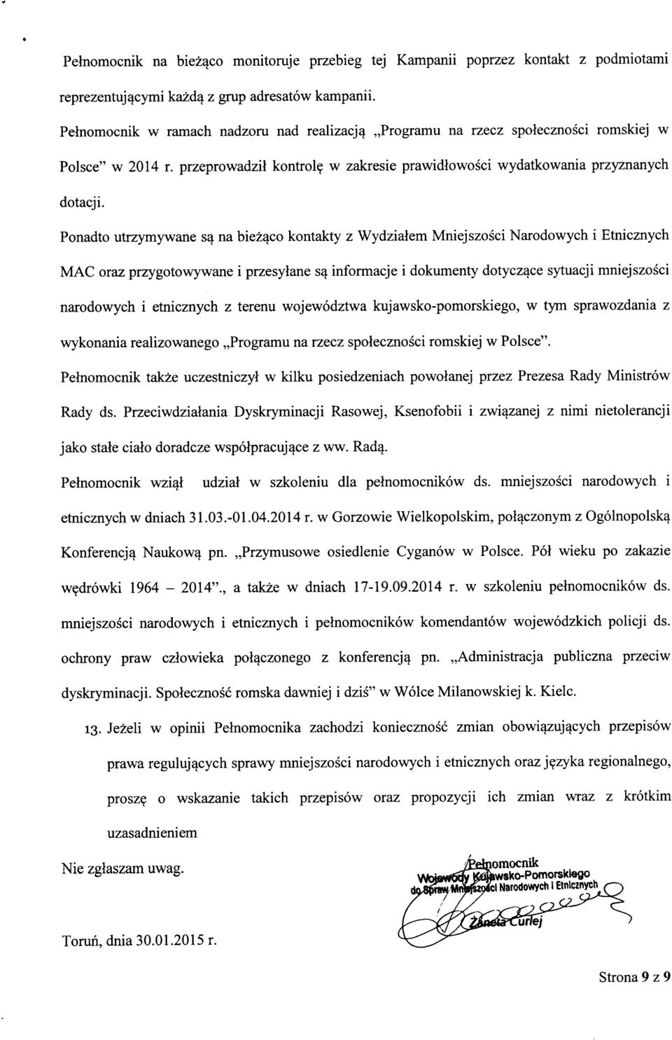 Ponadto utrzymywane s^ na biez^co kontakty z Wydzialem Mniejszosci Narodowych i Etnicznych MAC oraz przygotowywane i przesylane s^ informacje i dokumenty dotycz^ce sytuacji mniejszosci narodowych i