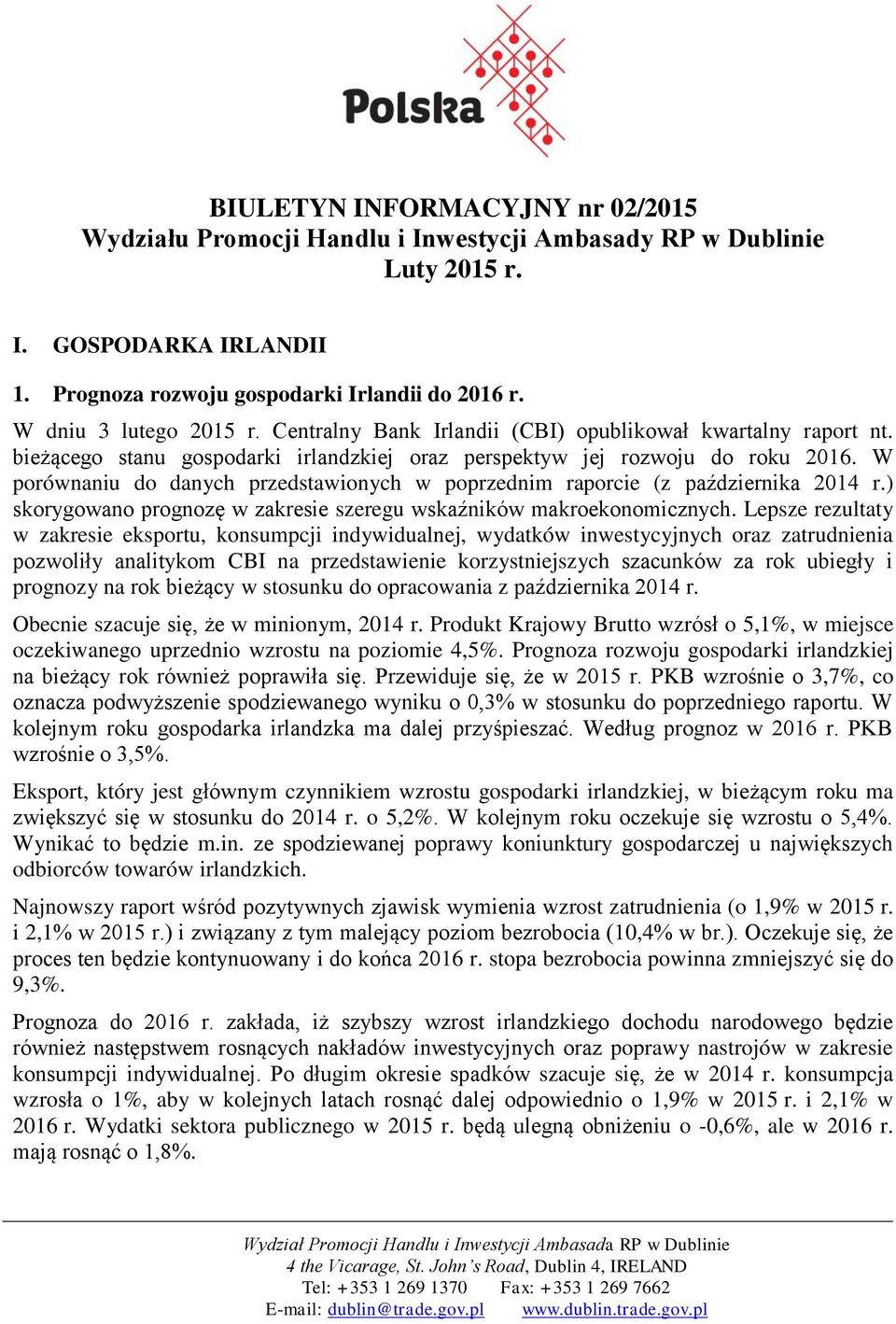 W porównaniu do danych przedstawionych w poprzednim raporcie (z października 2014 r.) skorygowano prognozę w zakresie szeregu wskaźników makroekonomicznych.