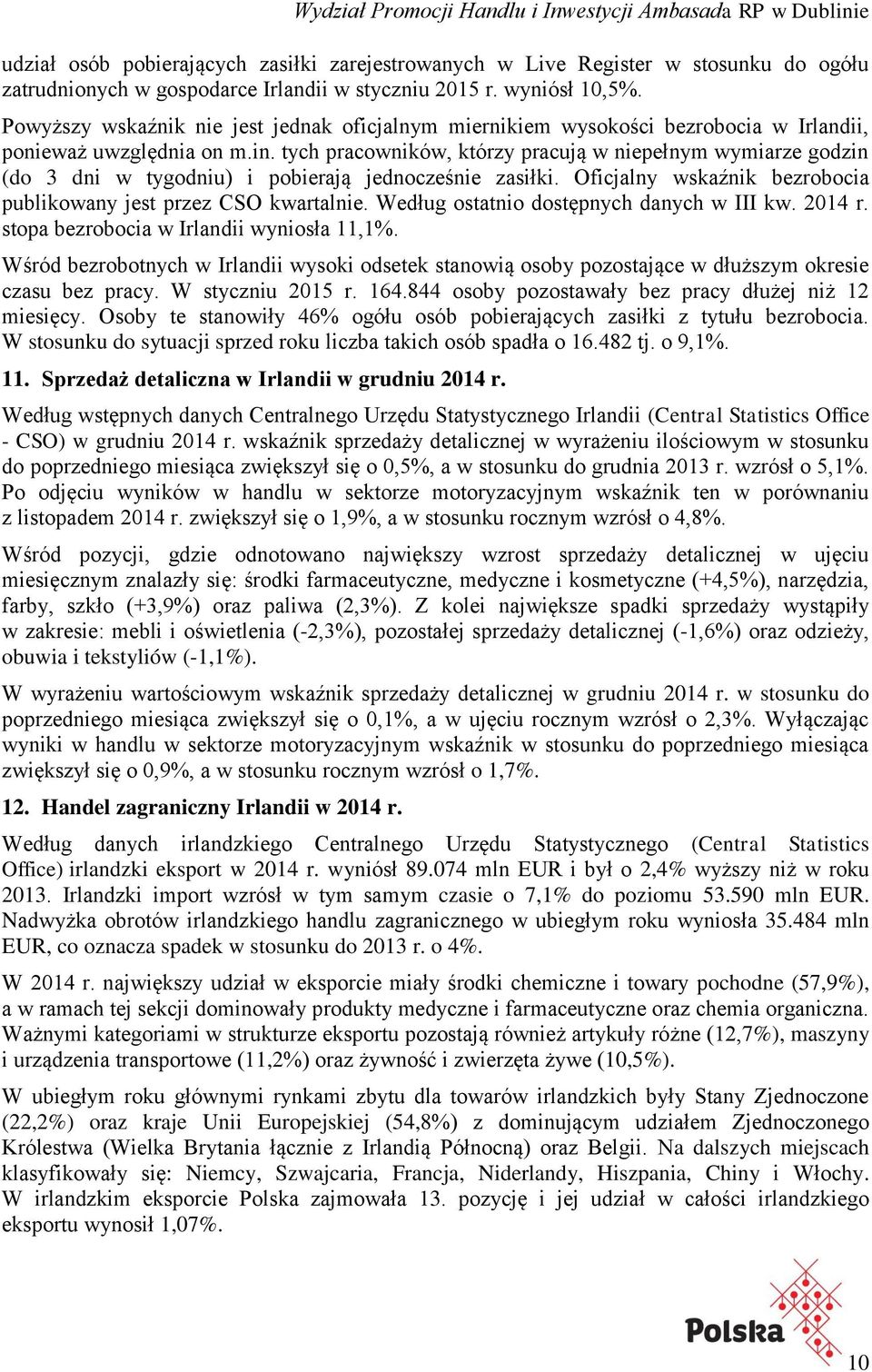tych pracowników, którzy pracują w niepełnym wymiarze godzin (do 3 dni w tygodniu) i pobierają jednocześnie zasiłki. Oficjalny wskaźnik bezrobocia publikowany jest przez CSO kwartalnie.