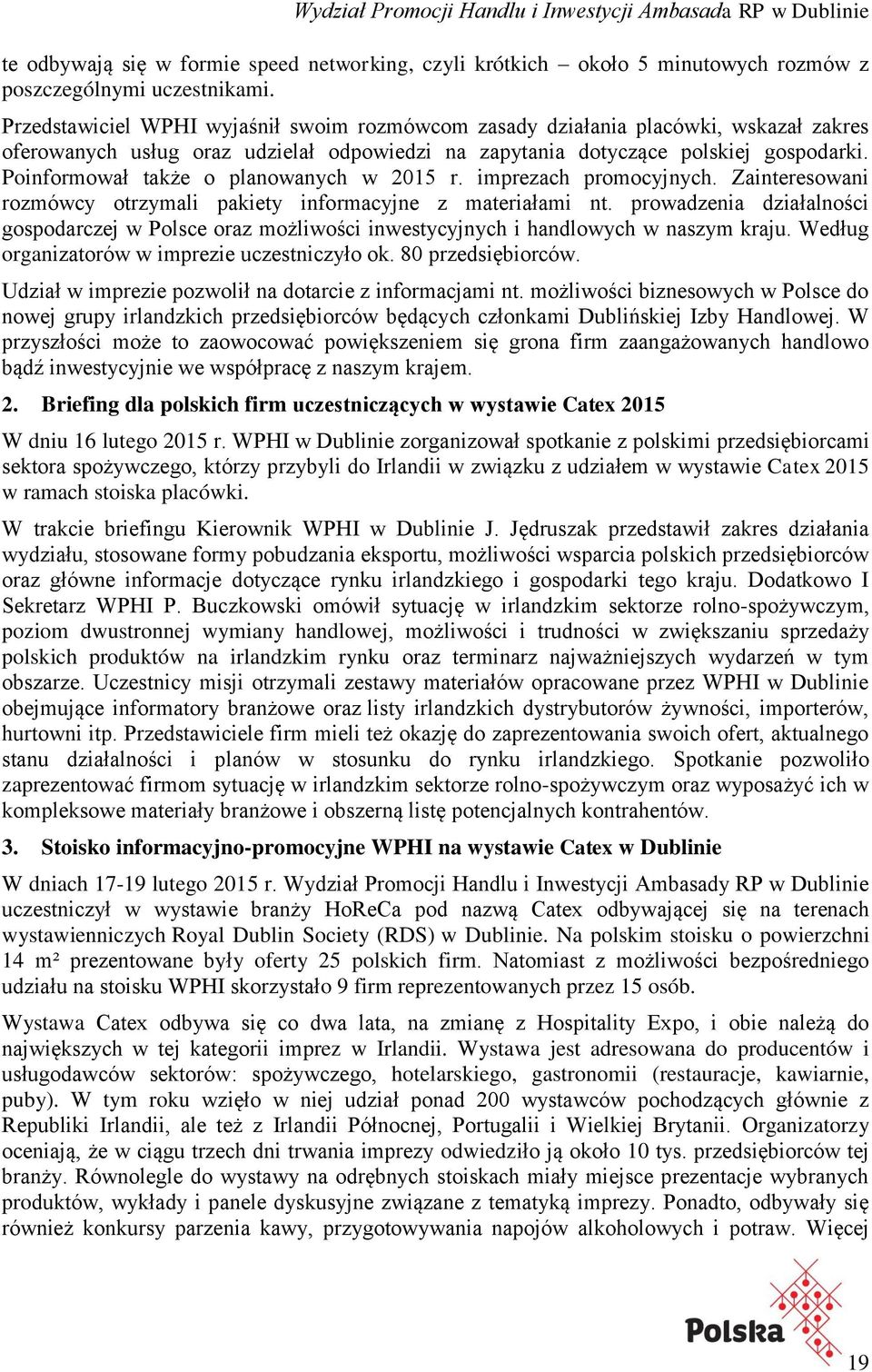 Poinformował także o planowanych w 2015 r. imprezach promocyjnych. Zainteresowani rozmówcy otrzymali pakiety informacyjne z materiałami nt.