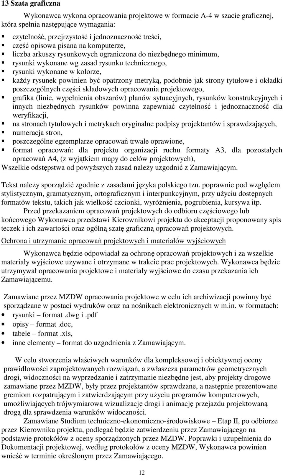 metryką, podobnie jak strony tytułowe i okładki poszczególnych części składowych opracowania projektowego, grafika (linie, wypełnienia obszarów) planów sytuacyjnych, rysunków konstrukcyjnych i innych