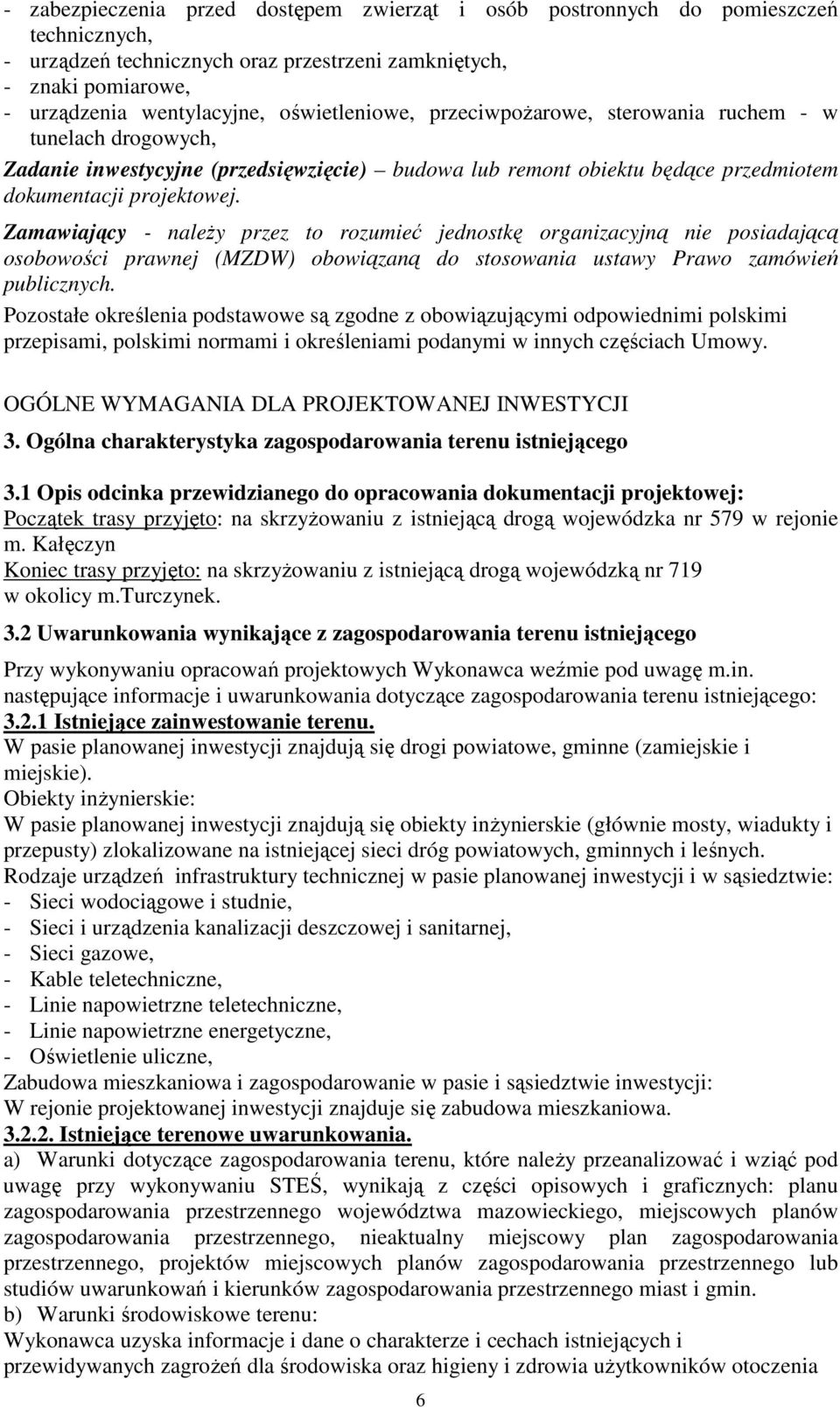 Zamawiający - naleŝy przez to rozumieć jednostkę organizacyjną nie posiadającą osobowości prawnej (MZDW) obowiązaną do stosowania ustawy Prawo zamówień publicznych.
