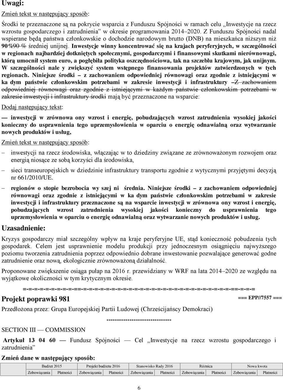 Inwestycje winny koncentrować się na krajach peryferyjnych, w szczególności w regionach najbardziej dotkniętych społecznymi, gospodarczymi i finansowymi skutkami nierównowagi, którą umocnił system