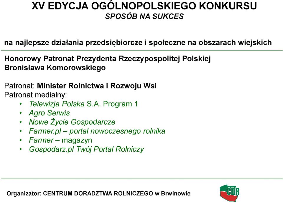 i Rozwoju Wsi Patronat medialny: Telewizja Polska S.A. Program 1 Agro Serwis Nowe Życie Gospodarcze Farmer.