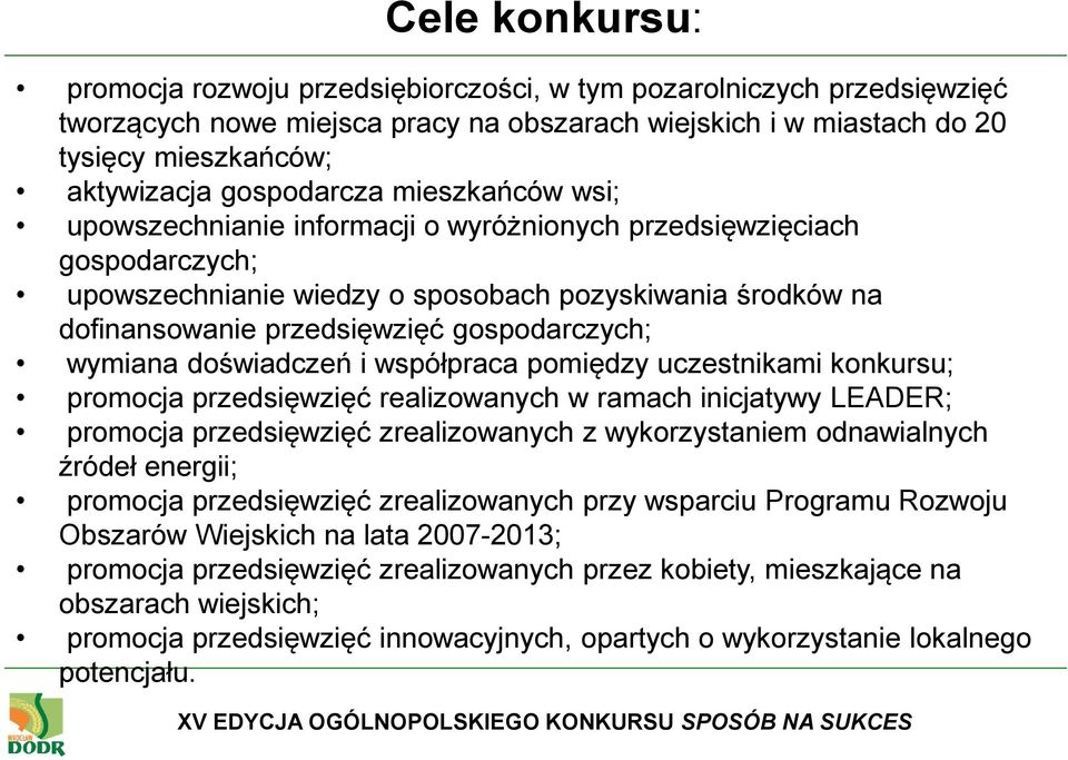 gospodarczych; wymiana doświadczeń i współpraca pomiędzy uczestnikami konkursu; promocja przedsięwzięć realizowanych w ramach inicjatywy LEADER; promocja przedsięwzięć zrealizowanych z wykorzystaniem