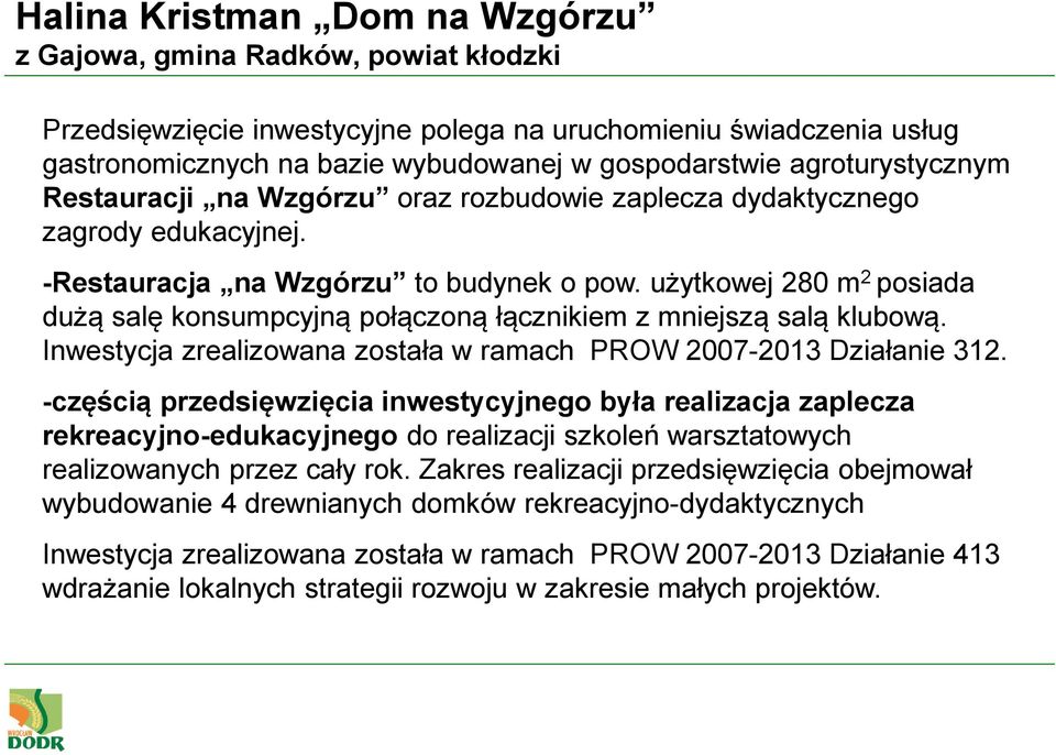użytkowej 280 m 2 posiada dużą salę konsumpcyjną połączoną łącznikiem z mniejszą salą klubową. Inwestycja zrealizowana została w ramach PROW 2007-2013 Działanie 312.