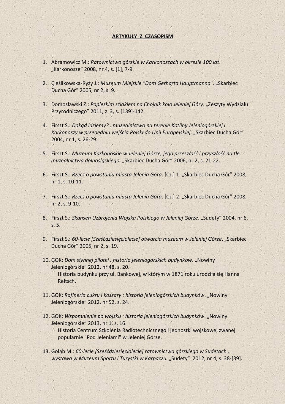 : muzealnictwo na terenie Kotliny Jeleniogórskiej i Karkonoszy w przededniu wejścia Polski do Unii Europejskiej. Skarbiec Ducha Gór 2004, nr 1, s. 26-29. 5. Firszt S.