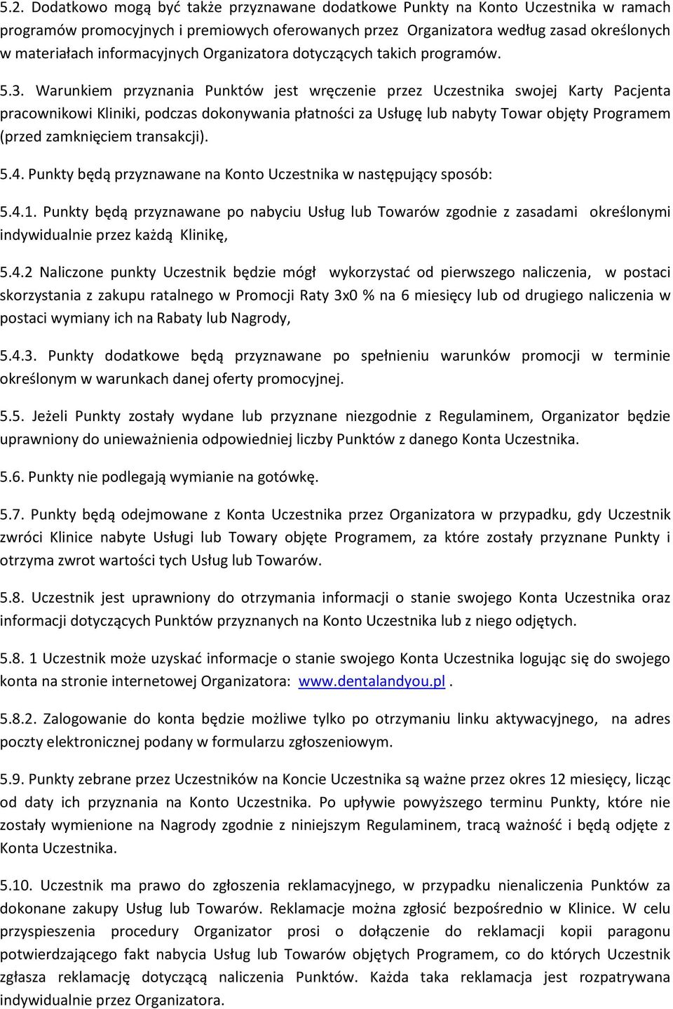 Warunkiem przyznania Punktów jest wręczenie przez Uczestnika swojej Karty Pacjenta pracownikowi Kliniki, podczas dokonywania płatności za Usługę lub nabyty Towar objęty Programem (przed zamknięciem