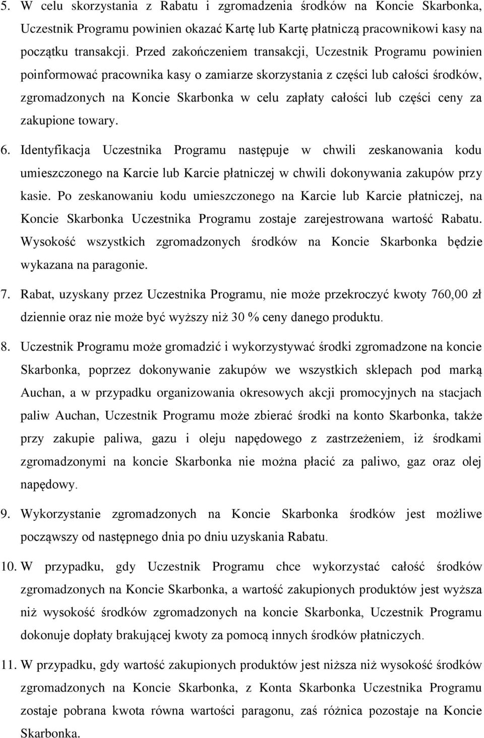 lub części ceny za zakupione towary. 6. Identyfikacja Uczestnika Programu następuje w chwili zeskanowania kodu umieszczonego na Karcie lub Karcie płatniczej w chwili dokonywania zakupów przy kasie.