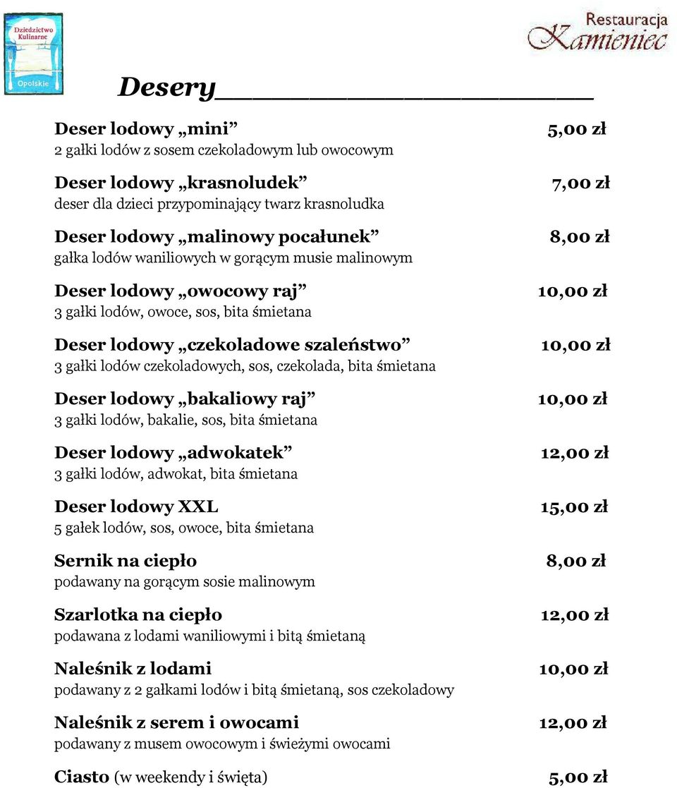 Deser lodowy bakaliowy raj 3 gałki lodów, bakalie, sos, bita śmietana Deser lodowy adwokatek 3 gałki lodów, adwokat, bita śmietana Deser lodowy XXL 5 gałek lodów, sos, owoce, bita śmietana Sernik na