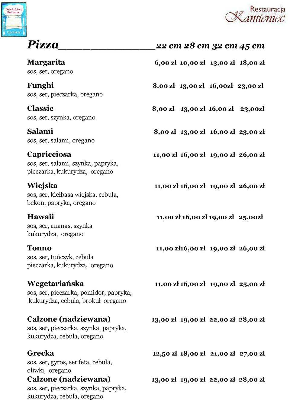 oregano Hawaii sos, ser, ananas, szynka kukurydza, oregano Tonno sos, ser, tuńczyk, cebula pieczarka, kukurydza, oregano Wegetariańska sos, ser, pieczarka, pomidor, papryka, kukurydza, cebula, brokuł