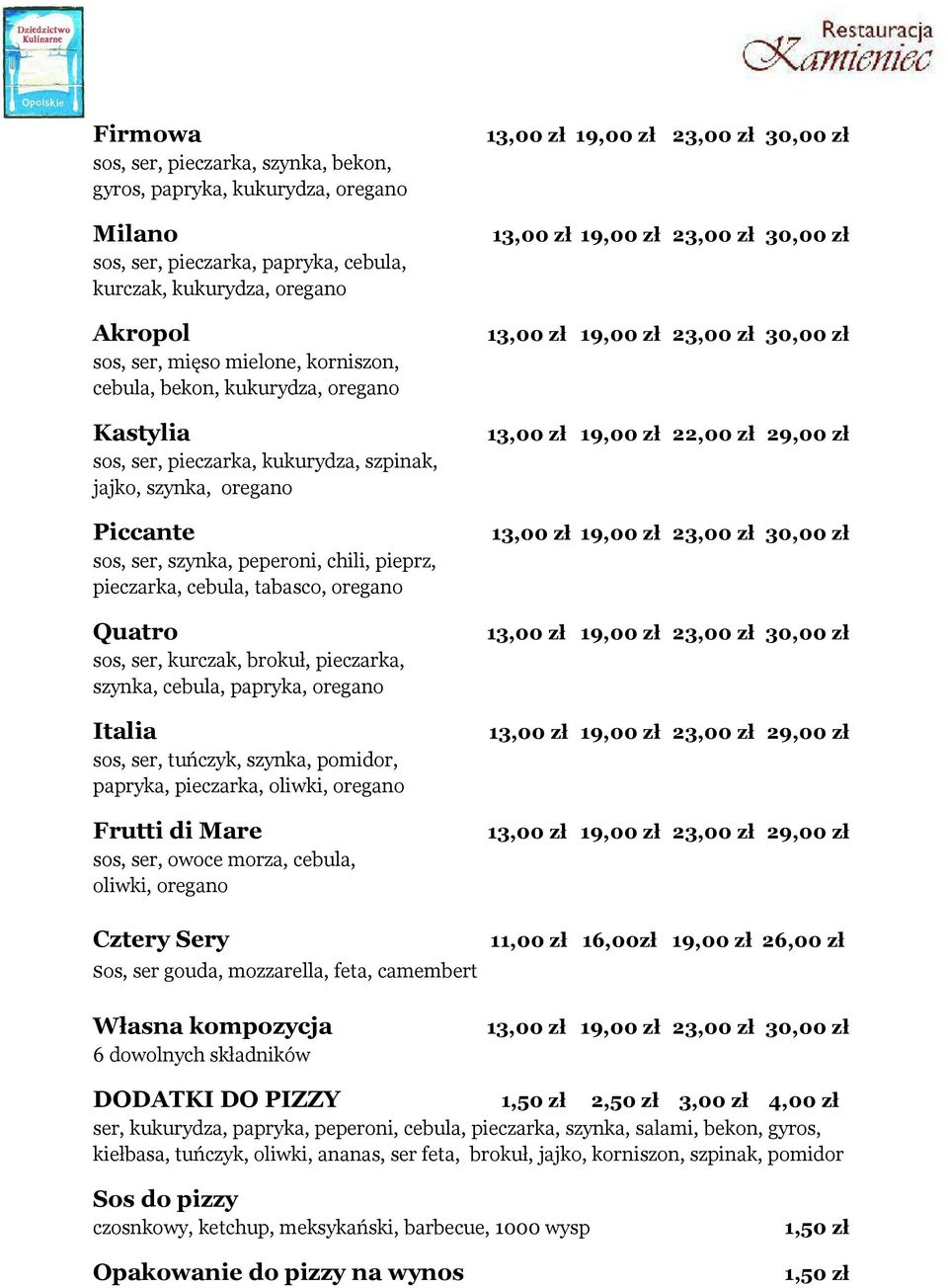 Quatro sos, ser, kurczak, brokuł, pieczarka, szynka, cebula, papryka, oregano Italia sos, ser, tuńczyk, szynka, pomidor, papryka, pieczarka, oliwki, oregano Frutti di Mare sos, ser, owoce morza,