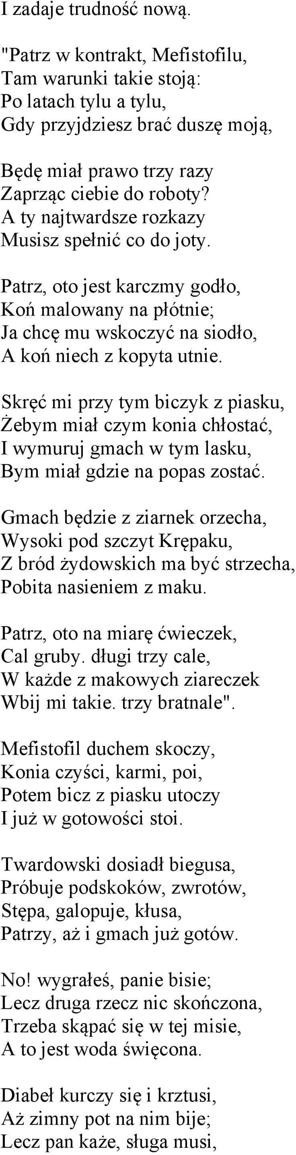 Skręć mi przy tym biczyk z piasku, Żebym miał czym konia chłostać, I wymuruj gmach w tym lasku, Bym miał gdzie na popas zostać.