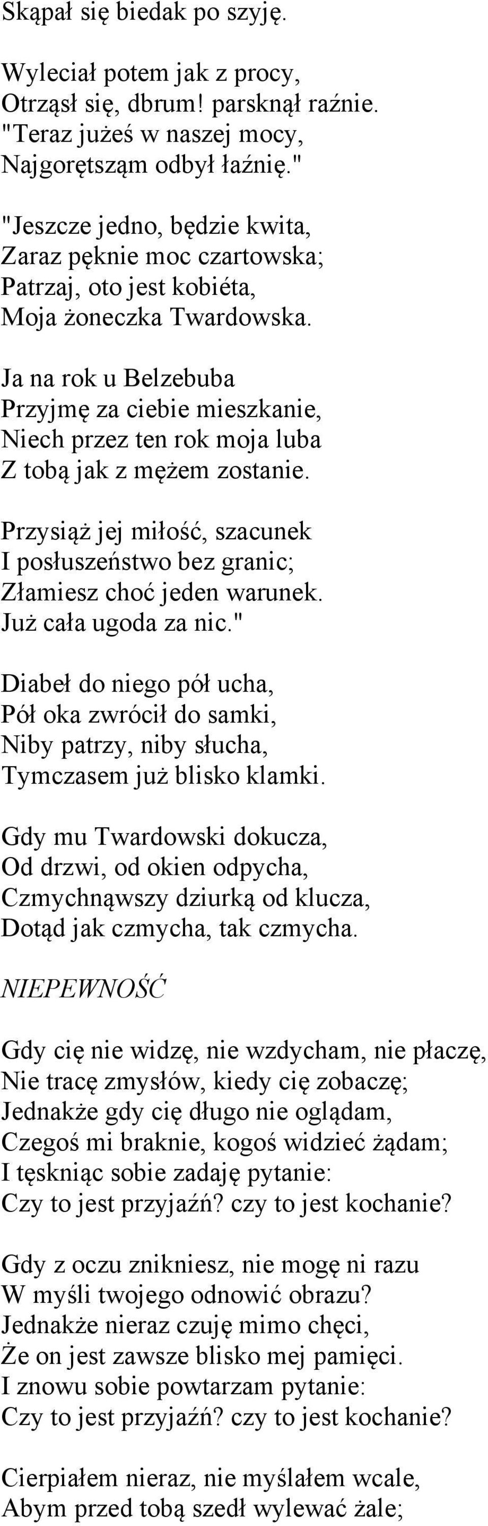 Ja na rok u Belzebuba Przyjmę za ciebie mieszkanie, Niech przez ten rok moja luba Z tobą jak z mężem zostanie. Przysiąż jej miłość, szacunek I posłuszeństwo bez granic; Złamiesz choć jeden warunek.