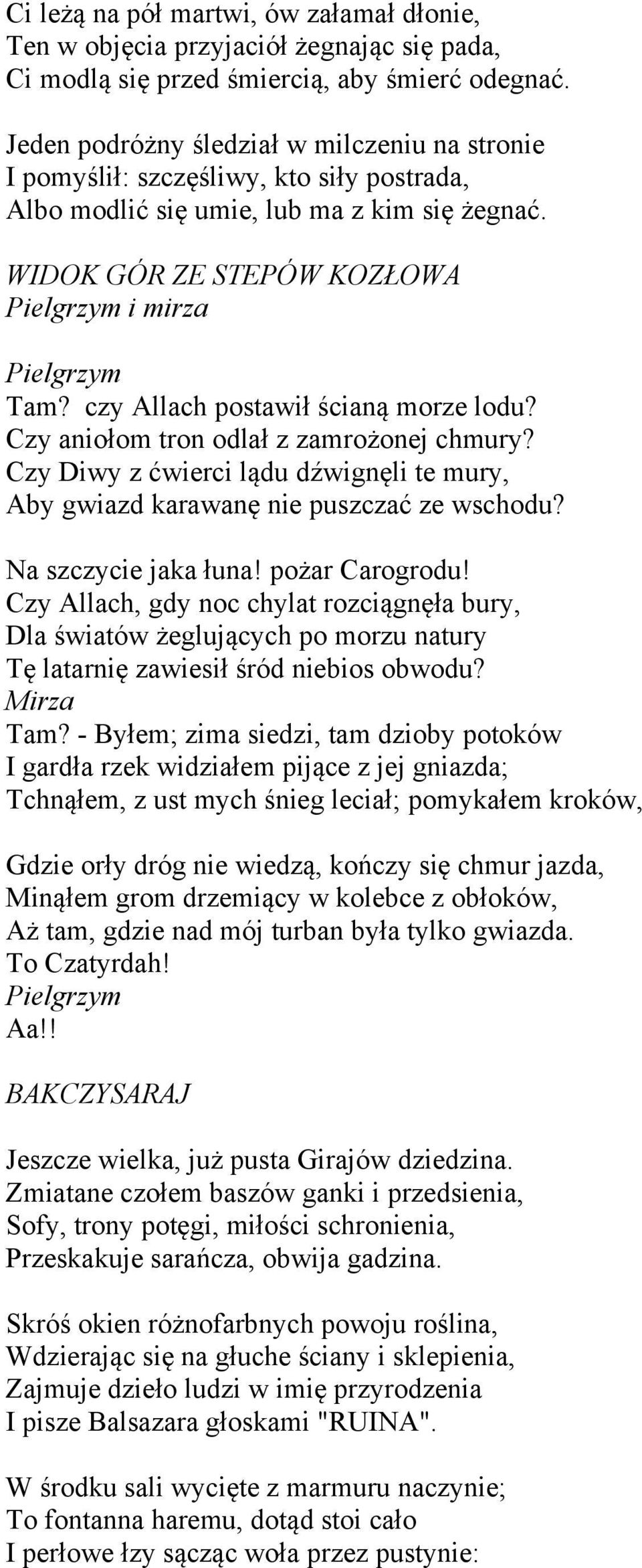 czy Allach postawił ścianą morze lodu? Czy aniołom tron odlał z zamrożonej chmury? Czy Diwy z ćwierci lądu dźwignęli te mury, Aby gwiazd karawanę nie puszczać ze wschodu? Na szczycie jaka łuna!