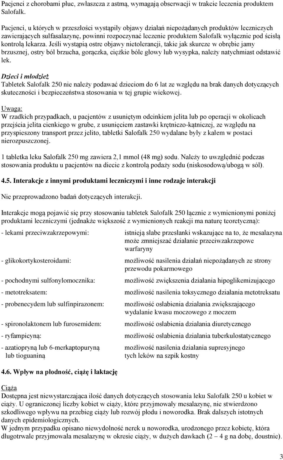 kontrolą lekarza. Jeśli wystąpią ostre objawy nietolerancji, takie jak skurcze w obrębie jamy brzusznej, ostry ból brzucha, gorączka, ciężkie bóle głowy lub wysypka, należy natychmiast odstawić lek.