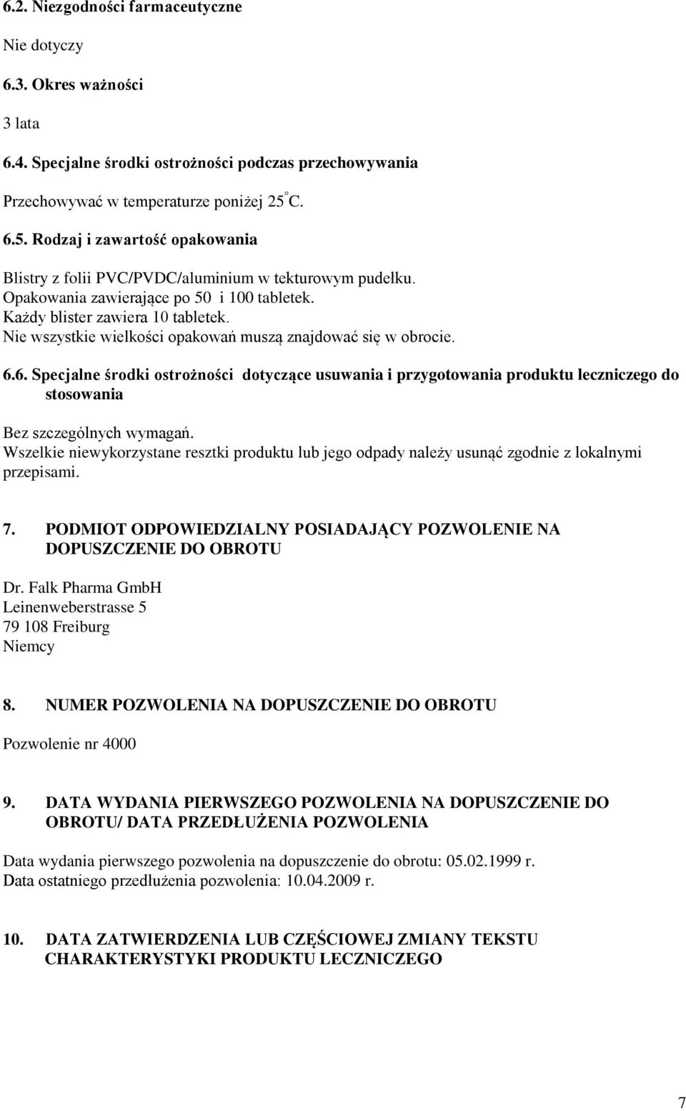 Nie wszystkie wielkości opakowań muszą znajdować się w obrocie. 6.6. Specjalne środki ostrożności dotyczące usuwania i przygotowania produktu leczniczego do stosowania Bez szczególnych wymagań.