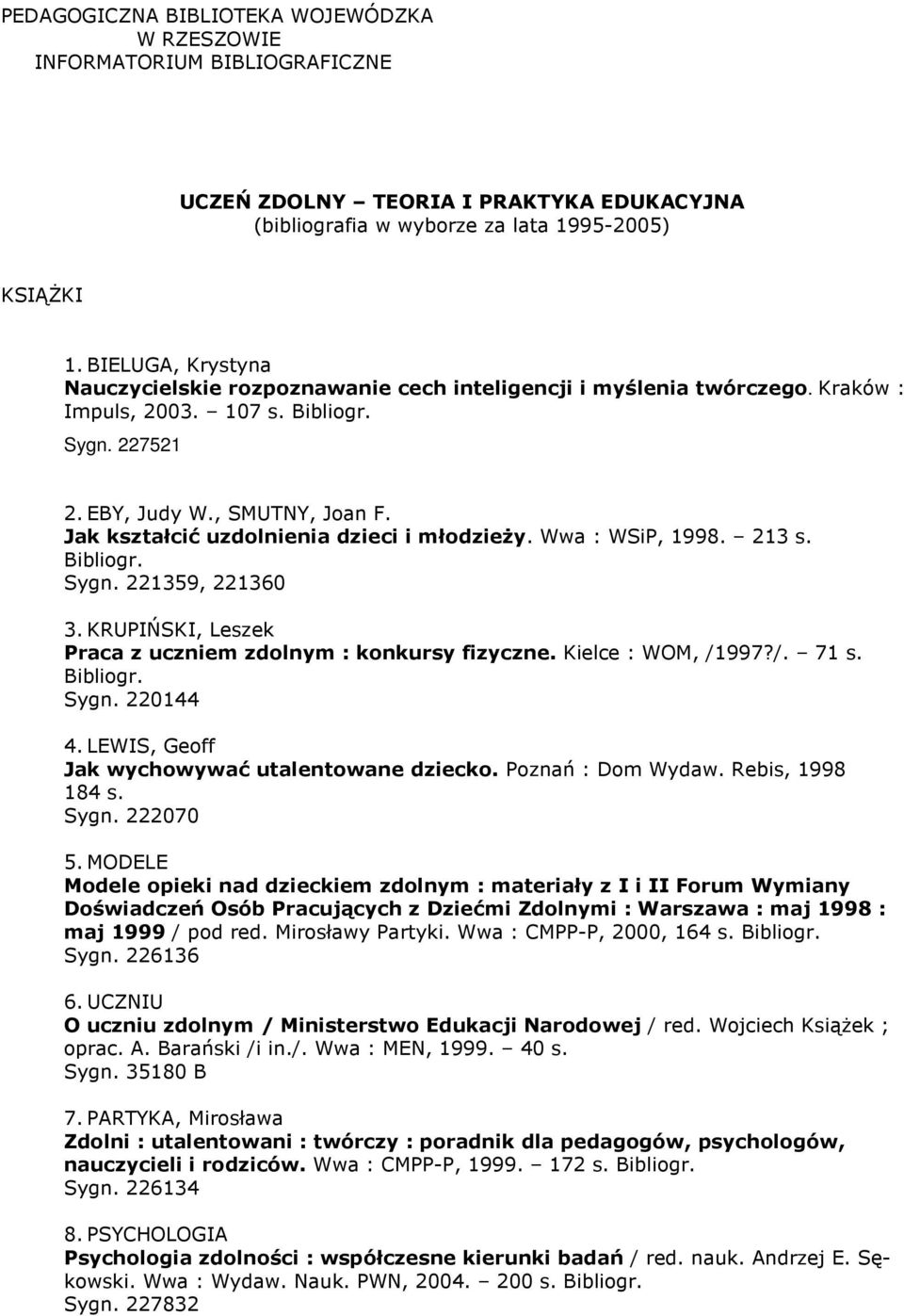 Jak kształcić uzdolnienia dzieci i młodzieŝy. Wwa : WSiP, 1998. 213 s. Bibliogr. Sygn. 221359, 221360 3. KRUPIŃSKI, Leszek Praca z uczniem zdolnym : konkursy fizyczne. Kielce : WOM, /1997?/. 71 s.