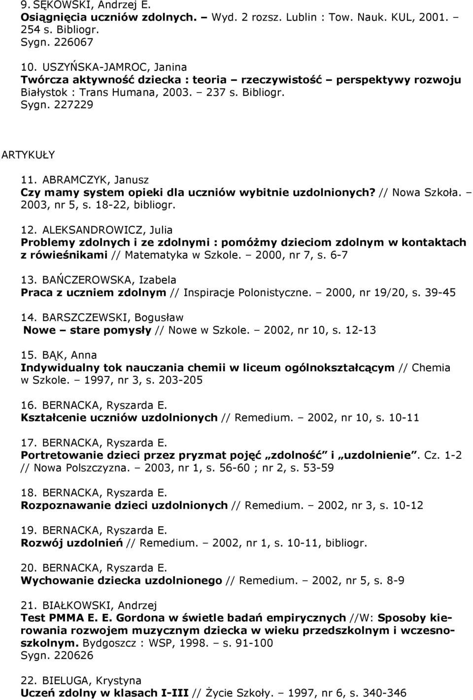 ABRAMCZYK, Janusz Czy mamy system opieki dla uczniów wybitnie uzdolnionych? // Nowa Szkoła. 2003, nr 5, s. 18-22, bibliogr. 12.