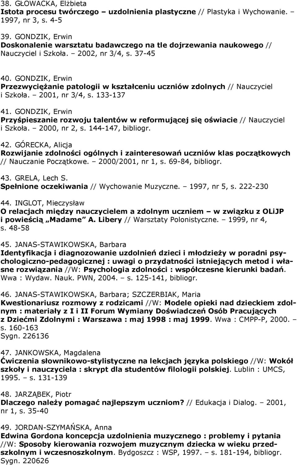 GONDZIK, Erwin PrzezwycięŜanie patologii w kształceniu uczniów zdolnych // Nauczyciel i Szkoła. 2001, nr 3/4, s. 133-137 41.