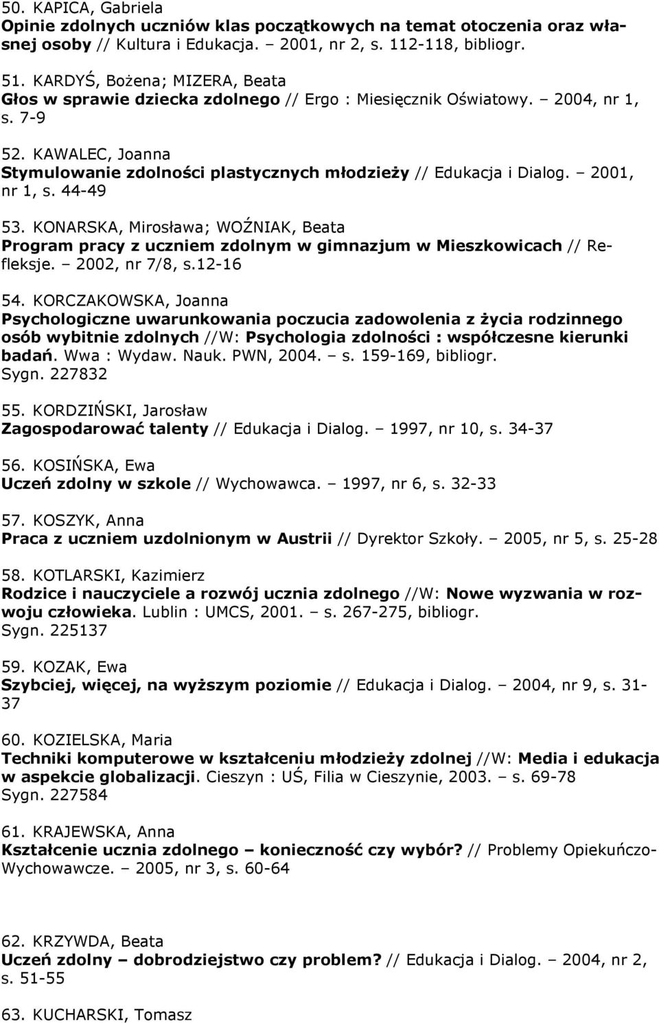 KAWALEC, Joanna Stymulowanie zdolności plastycznych młodzieŝy // Edukacja i Dialog. 2001, nr 1, s. 44-49 53.