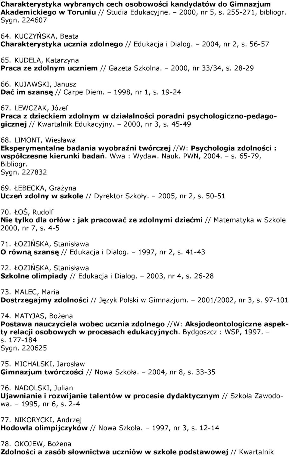 KUJAWSKI, Janusz Dać im szansę // Carpe Diem. 1998, nr 1, s. 19-24 67. LEWCZAK, Józef Praca z dzieckiem zdolnym w działalności poradni psychologiczno-pedagogicznej // Kwartalnik Edukacyjny.