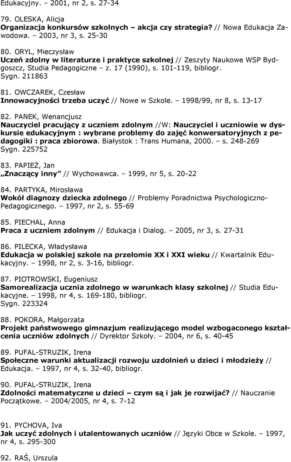 OWCZAREK, Czesław Innowacyjności trzeba uczyć // Nowe w Szkole. 1998/99, nr 8, s. 13-17 82.