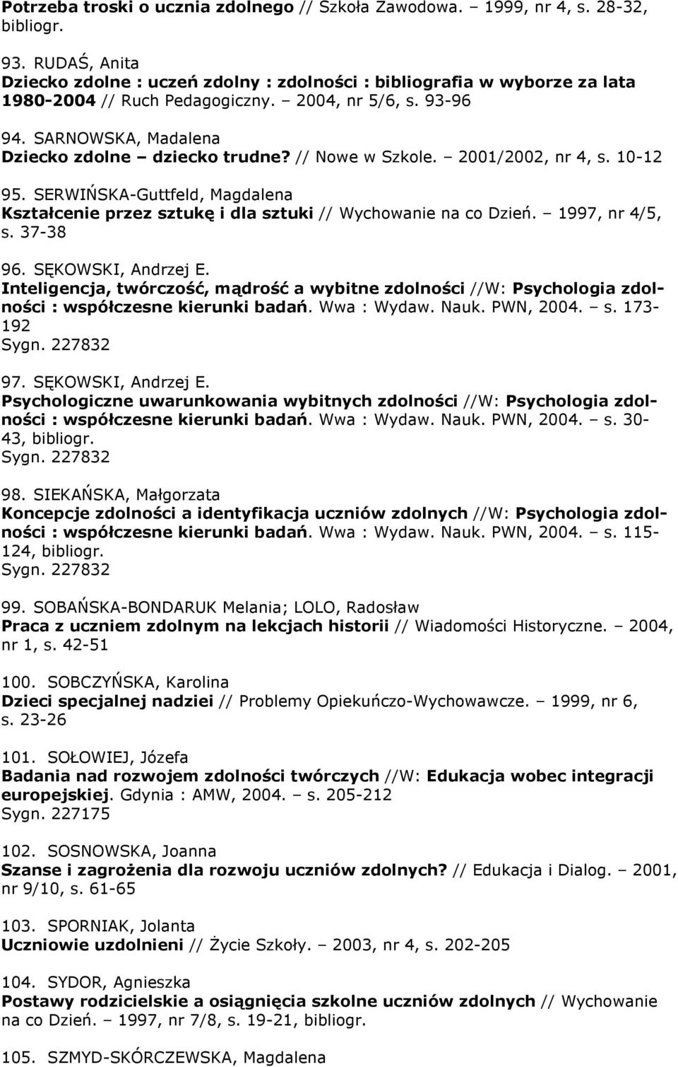 // Nowe w Szkole. 2001/2002, nr 4, s. 10-12 95. SERWIŃSKA-Guttfeld, Magdalena Kształcenie przez sztukę i dla sztuki // Wychowanie na co Dzień. 1997, nr 4/5, s. 37-38 96. SĘKOWSKI, Andrzej E.
