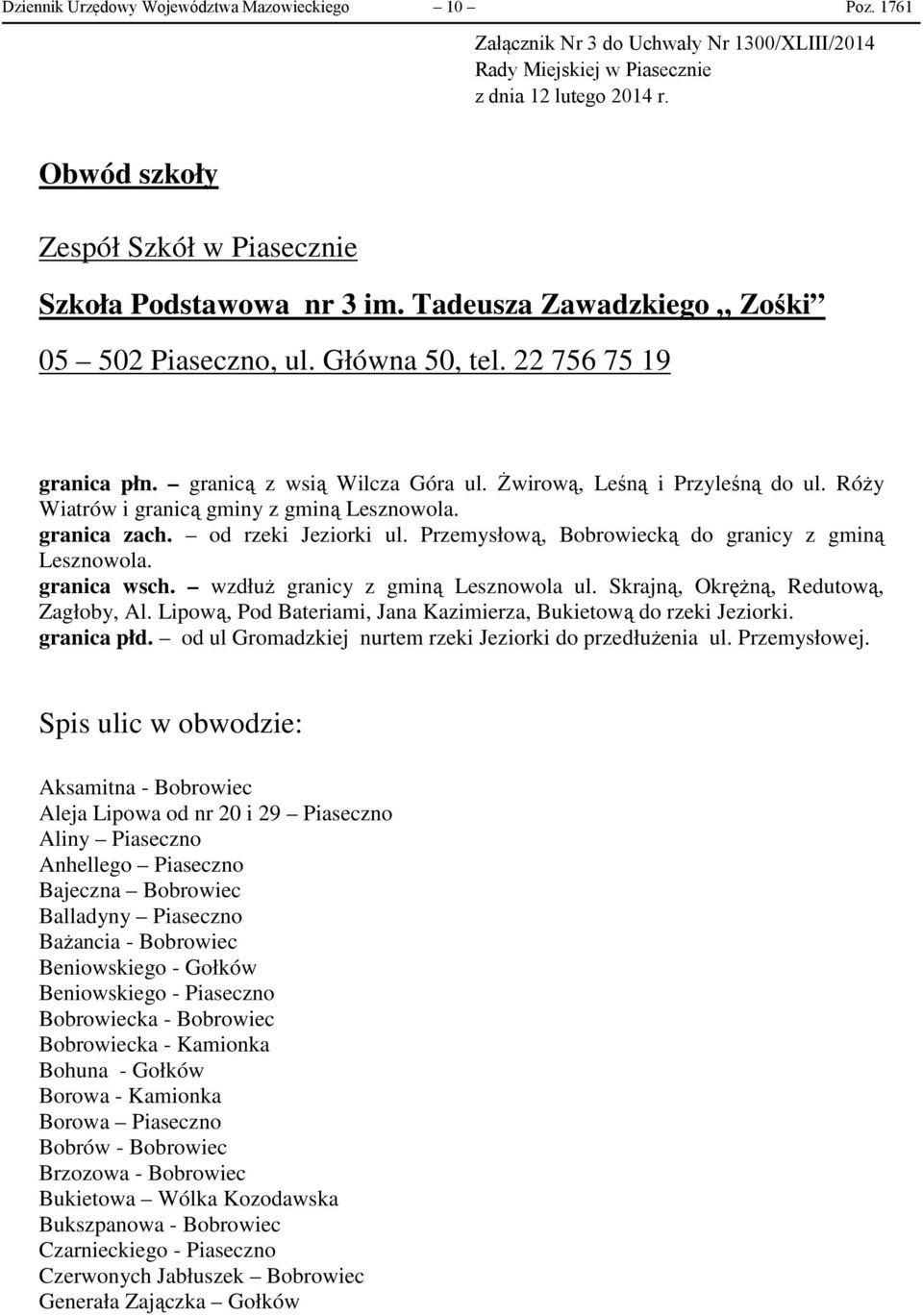 Żwirową, Leśną i Przyleśną do ul. Róży Wiatrów i granicą gminy z gminą Lesznowola. granica zach. od rzeki Jeziorki ul. Przemysłową, Bobrowiecką do granicy z gminą Lesznowola. granica wsch.