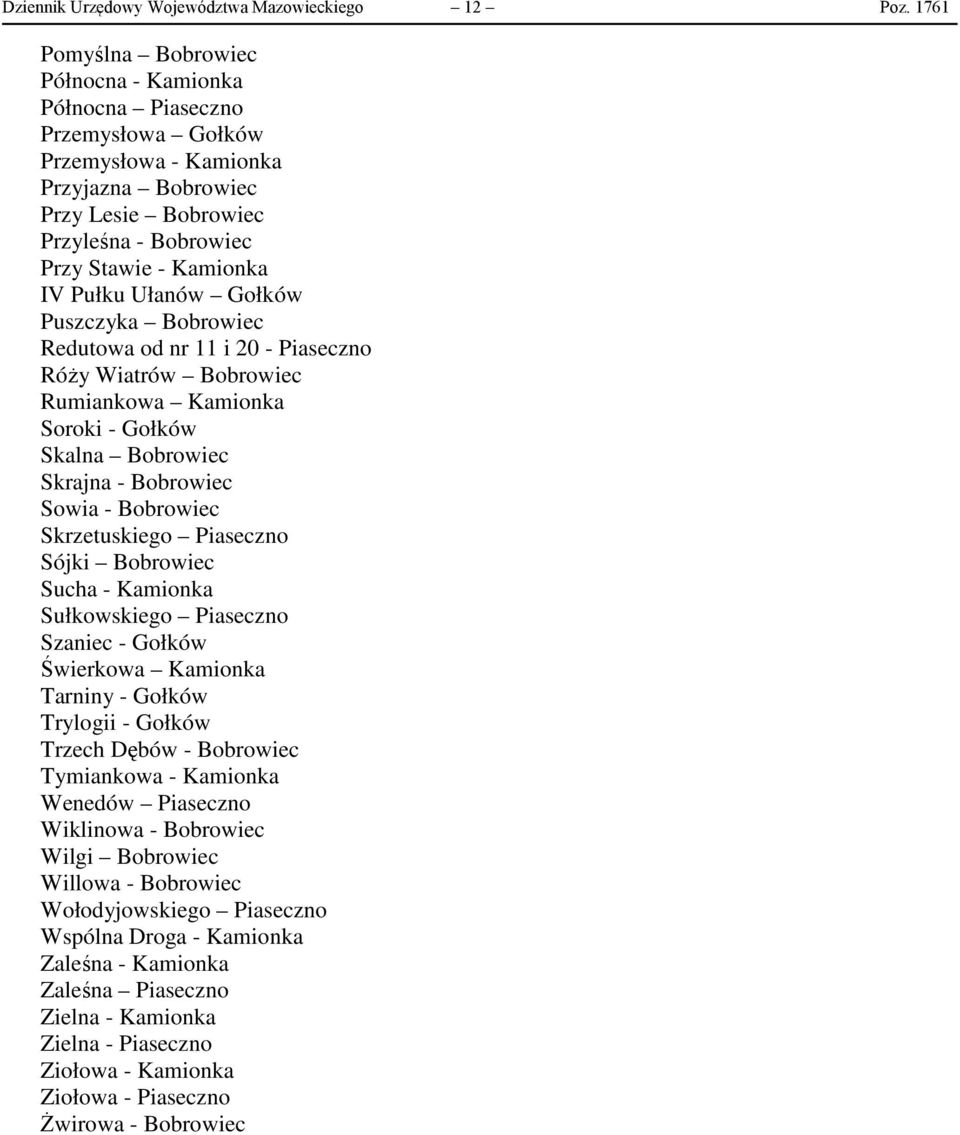 Ułanów Gołków Puszczyka Bobrowiec Redutowa od nr 11 i 20 - Piaseczno Róży Wiatrów Bobrowiec Rumiankowa Kamionka Soroki - Gołków Skalna Bobrowiec Skrajna - Bobrowiec Sowia - Bobrowiec Skrzetuskiego