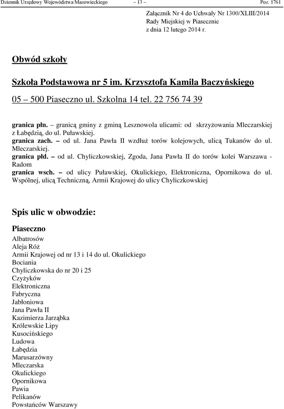 granica zach. od ul. Jana Pawła II wzdłuż torów kolejowych, ulicą Tukanów do ul. Mleczarskiej. granica płd. od ul. Chyliczkowskiej, Zgoda, Jana Pawła II do torów kolei Warszawa - Radom granica wsch.