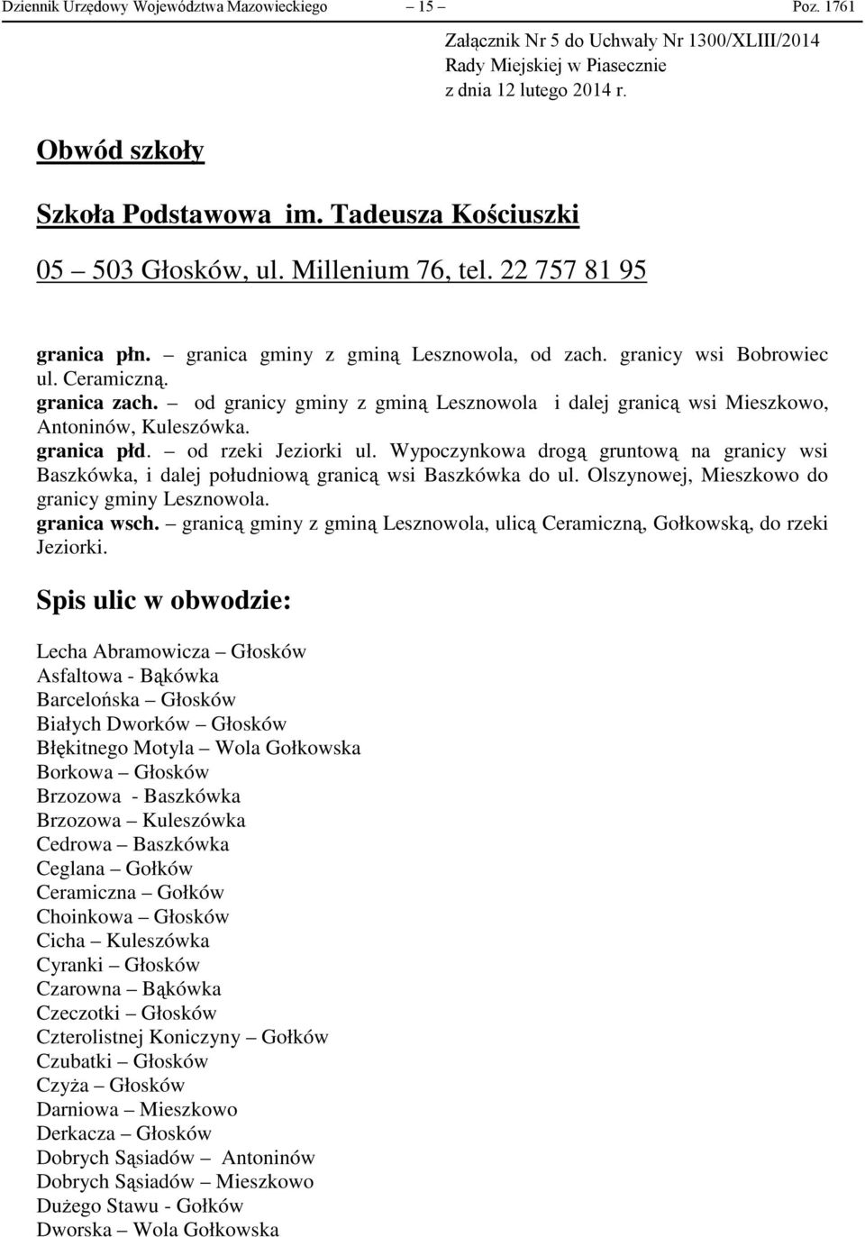 granica gminy z gminą Lesznowola, od zach. granicy wsi Bobrowiec ul. Ceramiczną. granica zach. od granicy gminy z gminą Lesznowola i dalej granicą wsi Mieszkowo, Antoninów, Kuleszówka. granica płd.