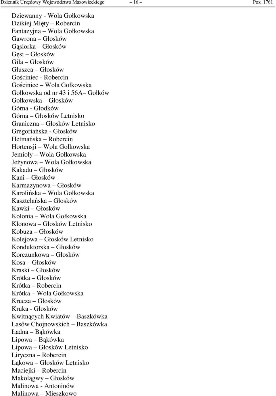 Gołkowska Gołkowska od nr 43 i 56A Gołków Gołkowska Głosków Górna - Głodków Górna Głosków Letnisko Graniczna Głosków Letnisko Gregoriańska - Głosków Hetmańska Robercin Hortensji Wola Gołkowska